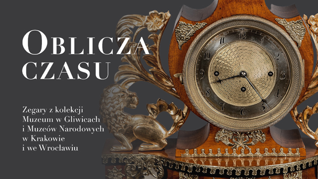 Oblicza czasu. Zegary z kolekcji Muzeum w Gliwicach i Muzeów Narodowych w Krakowie i we Wrocławiu